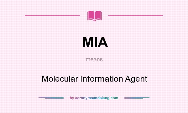 What does MIA mean? It stands for Molecular Information Agent