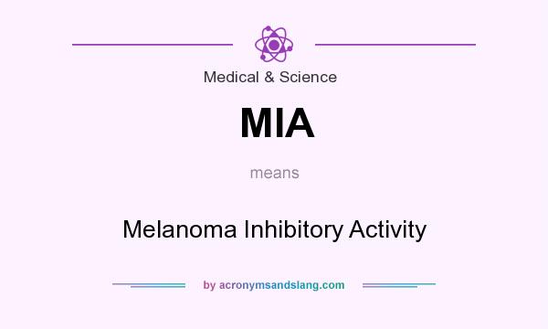 What does MIA mean? It stands for Melanoma Inhibitory Activity