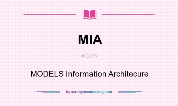 What does MIA mean? It stands for MODELS Information Architecure