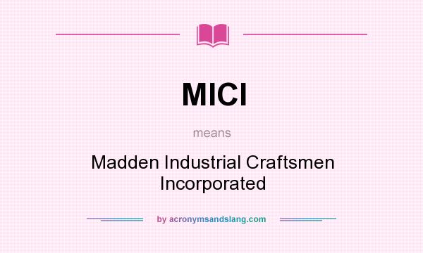 What does MICI mean? It stands for Madden Industrial Craftsmen Incorporated