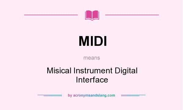 What does MIDI mean? It stands for Misical Instrument Digital Interface