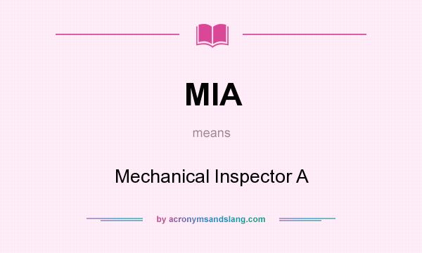 What does MIA mean? It stands for Mechanical Inspector A