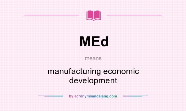 What does MEd mean? It stands for manufacturing economic development