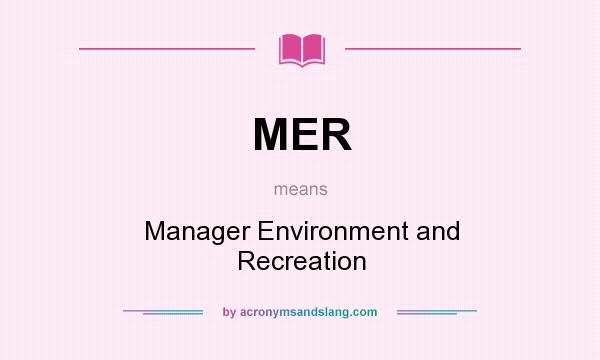 What does MER mean? It stands for Manager Environment and Recreation