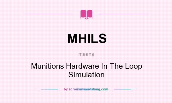 What does MHILS mean? It stands for Munitions Hardware In The Loop Simulation