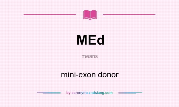 What does MEd mean? It stands for mini-exon donor