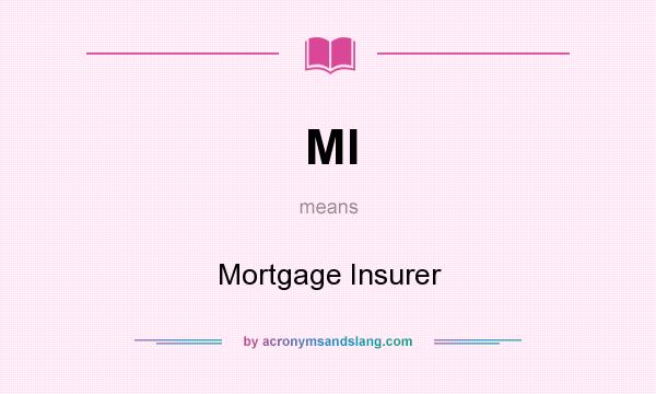 What does MI mean? It stands for Mortgage Insurer