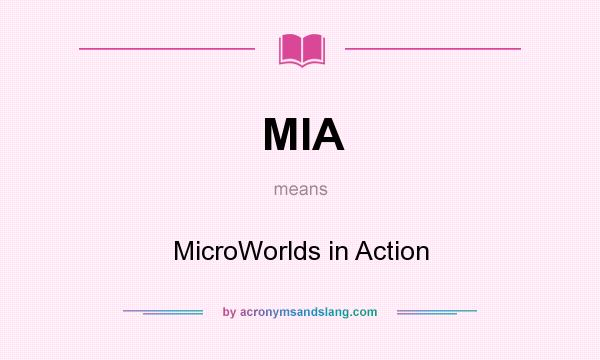 What does MIA mean? It stands for MicroWorlds in Action