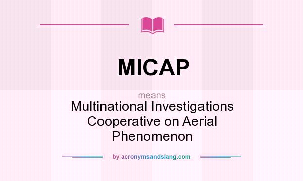 What does MICAP mean? It stands for Multinational Investigations Cooperative on Aerial Phenomenon