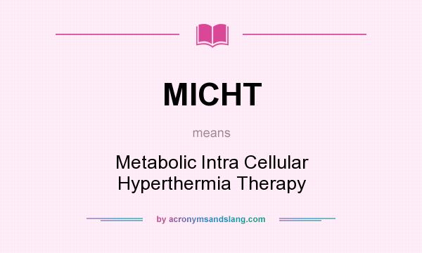 What does MICHT mean? It stands for Metabolic Intra Cellular Hyperthermia Therapy