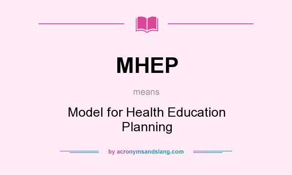 What does MHEP mean? It stands for Model for Health Education Planning