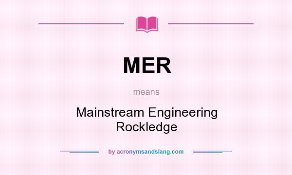What does MER mean? It stands for Mainstream Engineering Rockledge