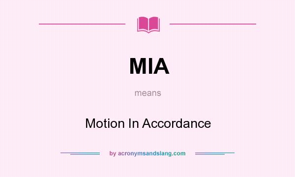 What does MIA mean? It stands for Motion In Accordance