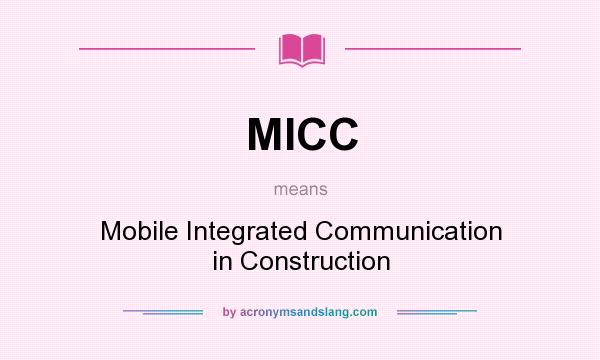 What does MICC mean? It stands for Mobile Integrated Communication in Construction
