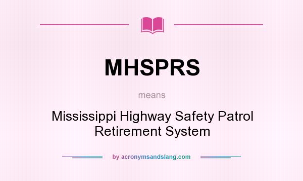 What does MHSPRS mean? It stands for Mississippi Highway Safety Patrol Retirement System