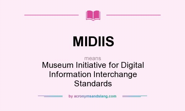 What does MIDIIS mean? It stands for Museum Initiative for Digital Information Interchange Standards