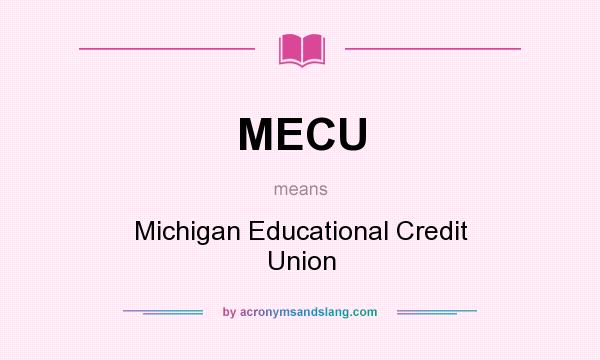 What does MECU mean? It stands for Michigan Educational Credit Union