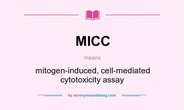 What does MICC mean? It stands for mitogen-induced, cell-mediated cytotoxicity assay