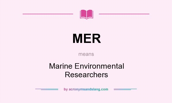 What does MER mean? It stands for Marine Environmental Researchers