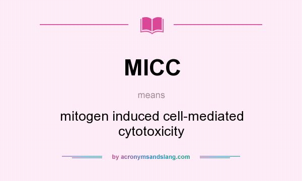 What does MICC mean? It stands for mitogen induced cell-mediated cytotoxicity