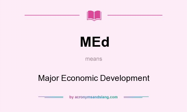 What does MEd mean? It stands for Major Economic Development