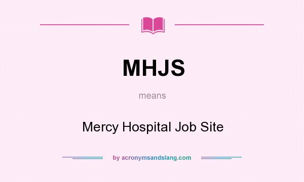 What does MHJS mean? It stands for Mercy Hospital Job Site