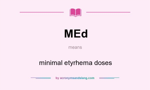 What does MEd mean? It stands for minimal etyrhema doses