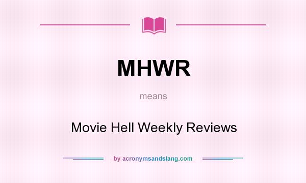 What does MHWR mean? It stands for Movie Hell Weekly Reviews