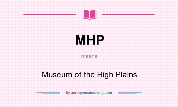 What does MHP mean? It stands for Museum of the High Plains