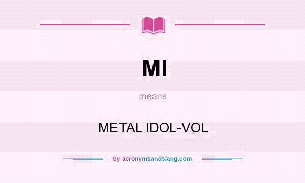 What does MI mean? It stands for METAL IDOL-VOL