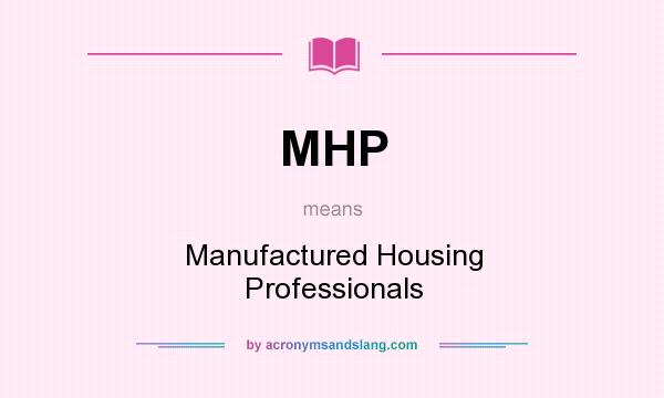What does MHP mean? It stands for Manufactured Housing Professionals