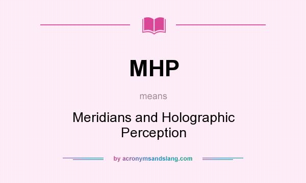 What does MHP mean? It stands for Meridians and Holographic Perception