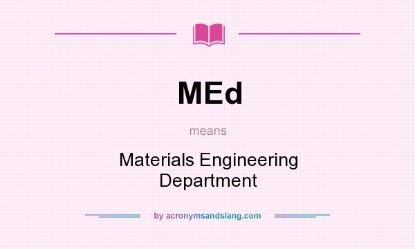 What does MEd mean? It stands for Materials Engineering Department