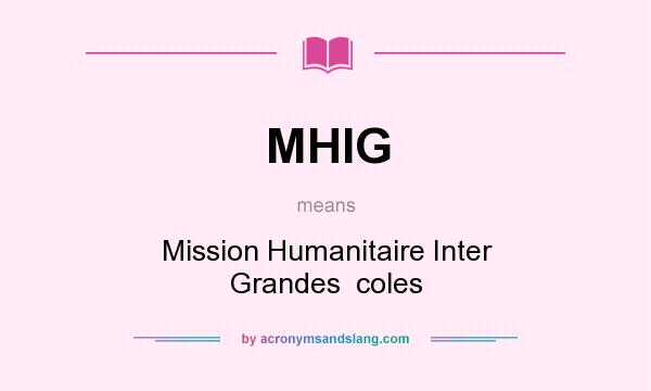 What does MHIG mean? It stands for Mission Humanitaire Inter Grandes  coles