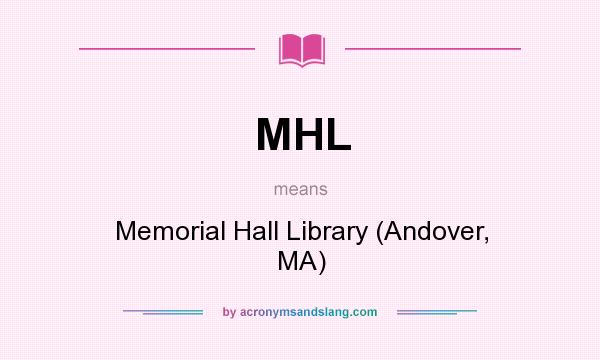 What does MHL mean? It stands for Memorial Hall Library (Andover, MA)