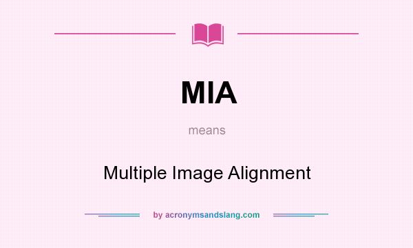 What does MIA mean? It stands for Multiple Image Alignment