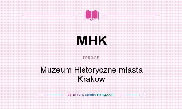 What does MHK mean? It stands for Muzeum Historyczne miasta Krakow