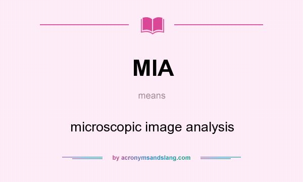 What does MIA mean? It stands for microscopic image analysis