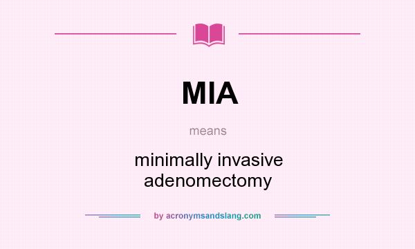 What does MIA mean? It stands for minimally invasive adenomectomy