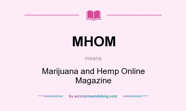 What does MHOM mean? It stands for Marijuana and Hemp Online Magazine