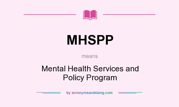 What does MHSPP mean? It stands for Mental Health Services and Policy Program