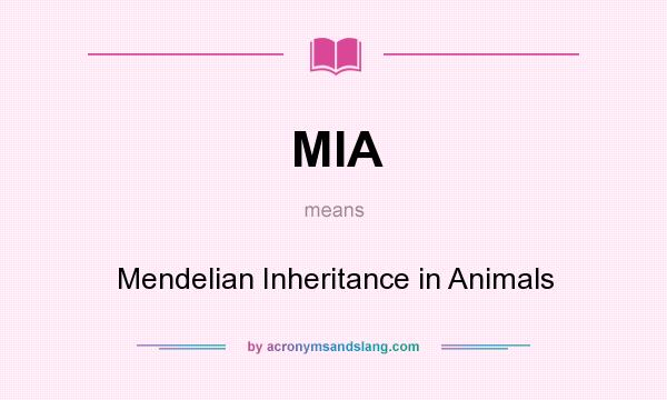 What does MIA mean? It stands for Mendelian Inheritance in Animals