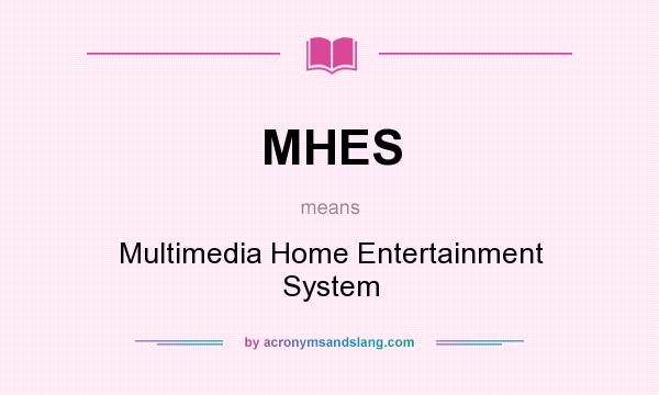 What does MHES mean? It stands for Multimedia Home Entertainment System