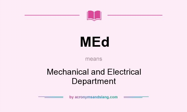 What does MEd mean? It stands for Mechanical and Electrical Department