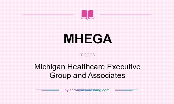 What does MHEGA mean? It stands for Michigan Healthcare Executive Group and Associates
