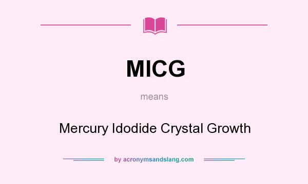 What does MICG mean? It stands for Mercury Idodide Crystal Growth