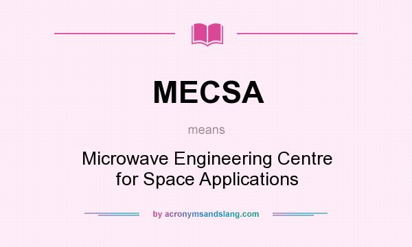 What does MECSA mean? It stands for Microwave Engineering Centre for Space Applications