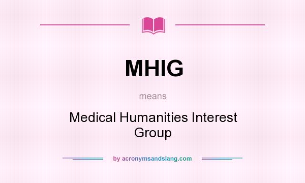 What does MHIG mean? It stands for Medical Humanities Interest Group