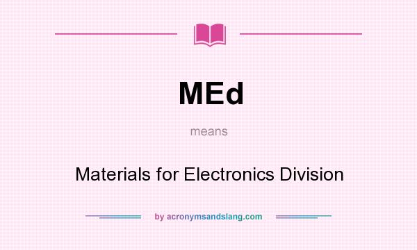 What does MEd mean? It stands for Materials for Electronics Division