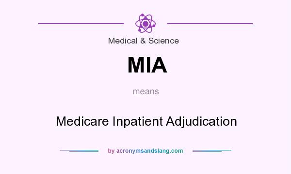 What does MIA mean? It stands for Medicare Inpatient Adjudication